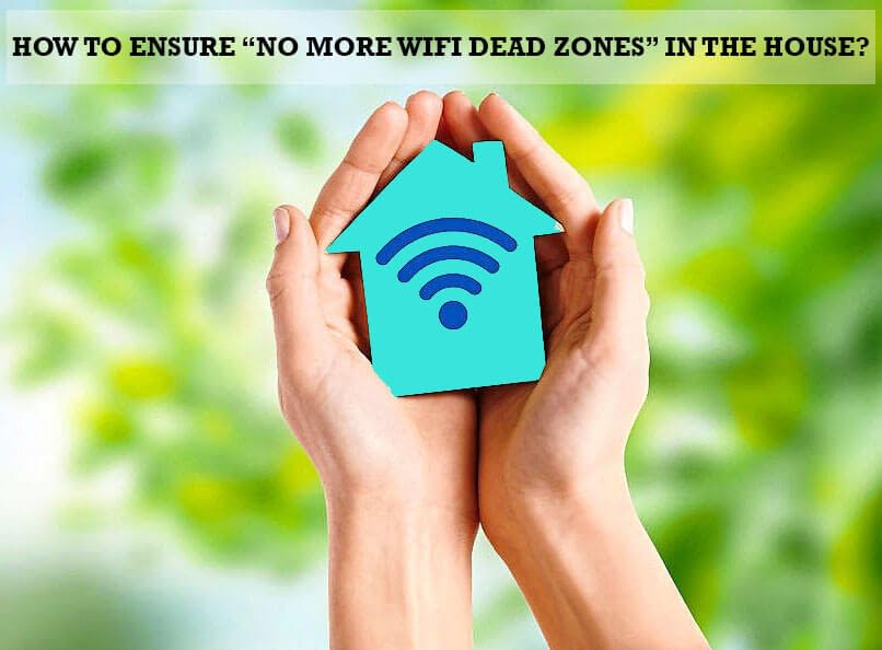 How To Ensure “No More WiFi Dead Zones” In The House?